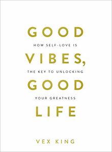 Good Vibes, Good Life: How Self-Love Is the Key to Unlocking Your Greatness de Vex King | momox shop