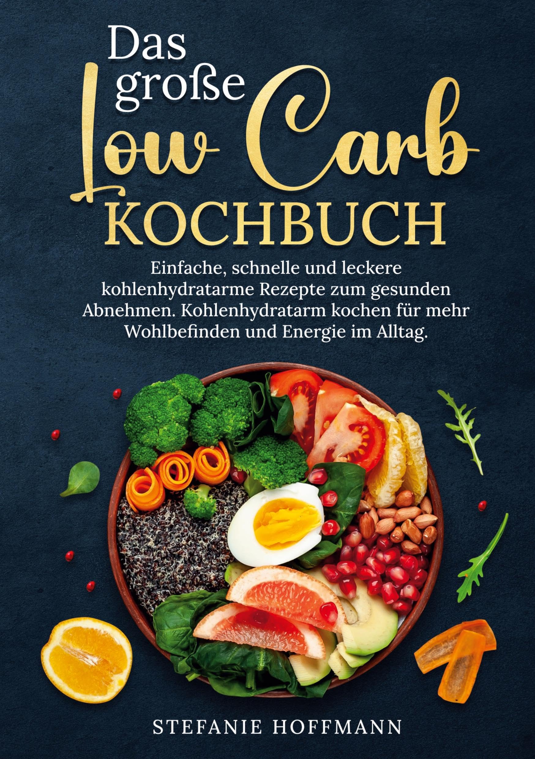 Das große Low Carb Kochbuch: Einfache, schnelle und leckere kohlenhydratarme Rezepte zum gesunden Abnehmen. Kohlenhydratarm kochen für mehr Wohlbefinden und Energie im Alltag.