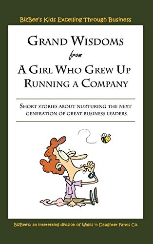 Grand Wisdoms From A Girl Who Grew Up Running A Company: Short stories about nurturing the next generation of great business leaders.
