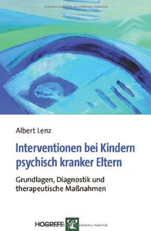 Interventionen bei Kindern psychisch kranker Eltern: Grundlagen, Diagnostik und therapeutische Maßnahmen