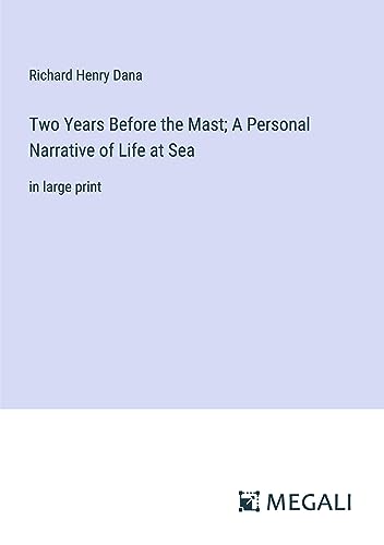 Two Years Before the Mast; A Personal Narrative of Life at Sea: in large print