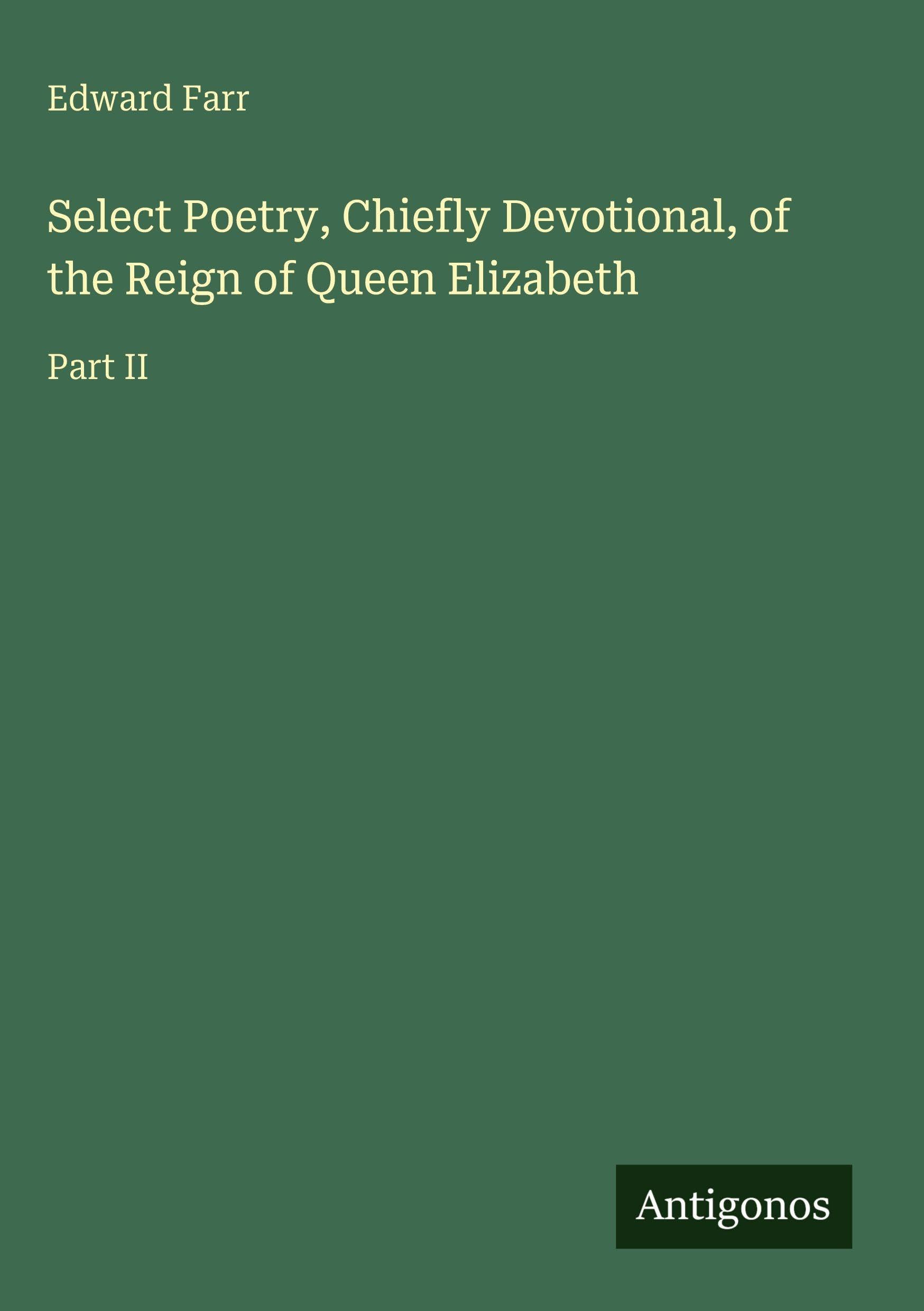 Select Poetry, Chiefly Devotional, of the Reign of Queen Elizabeth: Part II
