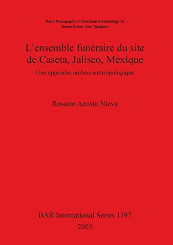 L'ensemble funéraire du site de Caseta, Jalisco, Mexique: Une approche archéo-anthropologique (British Archaeological Reports British Series, Band 1197)