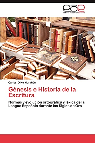 Génesis e Historia de la Escritura: Normas y evolución ortográfica y léxica de la Lengua Española durante los Siglos de Oro
