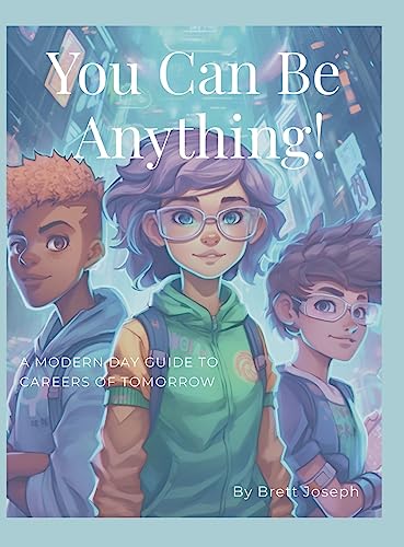 You Can Be Anything!: A Modern Day Guide To Careers Of Tomorrow