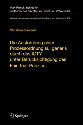 Die Ausformung einer Prozessordnung sui generis durch das ICTY unter Berücksichtigung des Fair-Trial-Prinzips (Beiträge zum ausländischen öffentlichen Recht und Völkerrecht)
