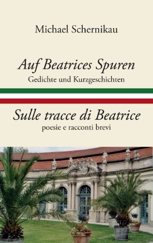 Auf Beatrices Spuren - Sulle tracce di Beatrice: Gedichte und Kurzgeschichten - poesie e racconti brevi
