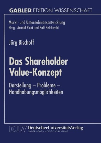 Das Shareholder Value-Konzept: Darstellung - Probleme - Handhabungsmöglichkeiten (Markt- und Unternehmensentwicklung / Markets and Organisations)