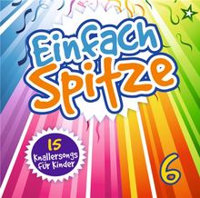 Einfach spitze - 6: 15 Knallersongs für Kinder