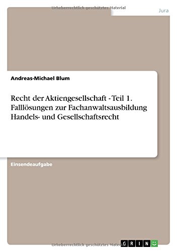 Recht der Aktiengesellschaft - Teil 1. Falllösungen zur Fachanwaltsausbildung Handels- und Gesellschaftsrecht