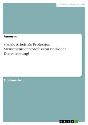 Soziale Arbeit als Profession. Menschenrechtsprofession und/oder Dienstleistung?