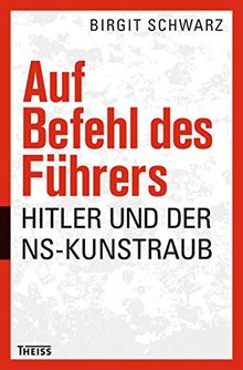 Auf Befehl des Führers: Hitler und der NS-Kunstraub