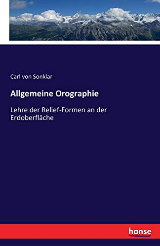 Allgemeine Orographie: Lehre der Relief-Formen an der Erdoberfläche