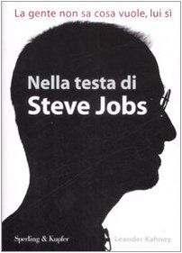 Nella testa di Steve Jobs. La gente non sa cosa vuole, lui sì