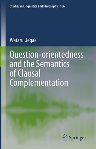 Question-orientedness and the Semantics of Clausal Complementation (Studies in Linguistics and Philosophy, 106, Band 106)
