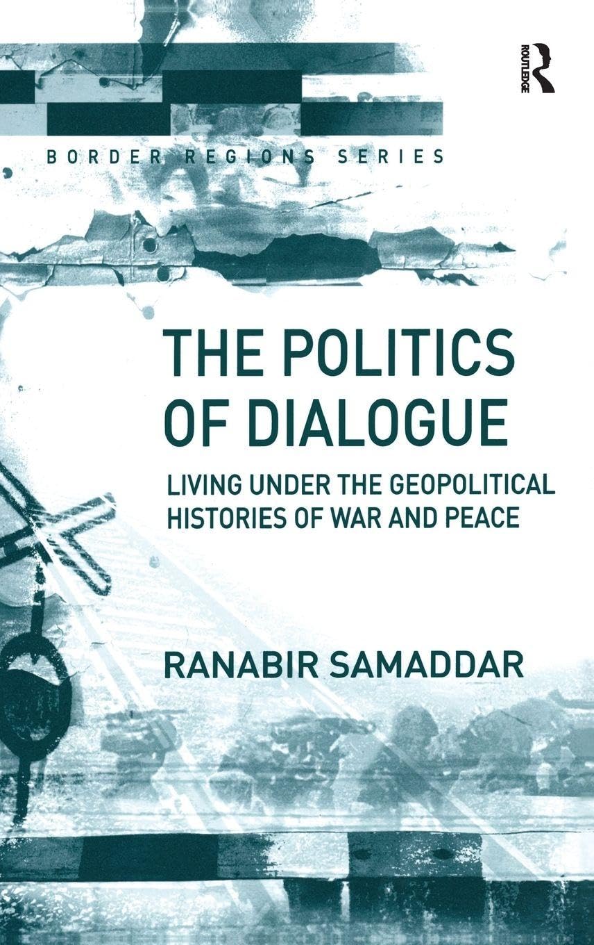 The Politics of Dialogue: Living Under the Geopolitical Histories of War and Peace (Border Regions Series)