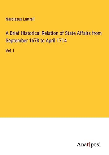 A Brief Historical Relation of State Affairs from September 1678 to April 1714: Vol. I