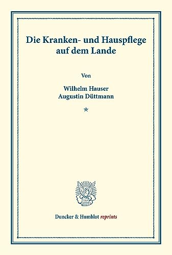 Die Kranken- und Hauspflege auf dem Lande.: (Schriften des deutschen Vereins für Armenpflege und Wohlthätigkeit 44). (Duncker & Humblot reprints)