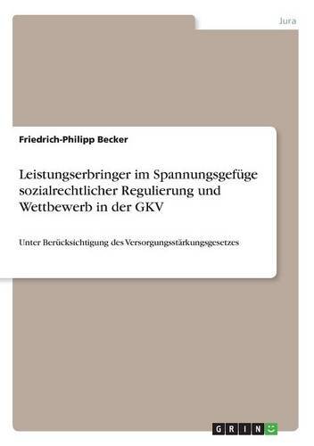 Leistungserbringer im Spannungsgefüge sozialrechtlicher Regulierung und Wettbewerb in der GKV: Unter Berücksichtigung des Versorgungsstärkungsgesetzes