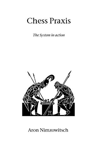 Aron Nimzowitsch Chess Praxis, The System In Action (Hardinge Simpole Chess Classics)