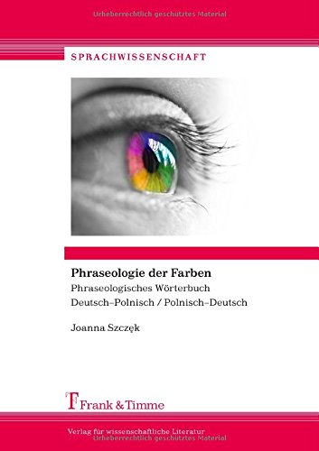 Phraseologie der Farben: Phraseologisches Wörterbuch Deutsch-Polnisch / Polnisch-Deutsch (Sprachwissenschaft)