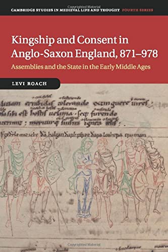 Kingship and Consent in Anglo-Saxon England, 871–978: Assemblies and the State in the Early Middle Ages (Cambridge Studies in Medieval Life and Thought: Fourth Series, Band 92)