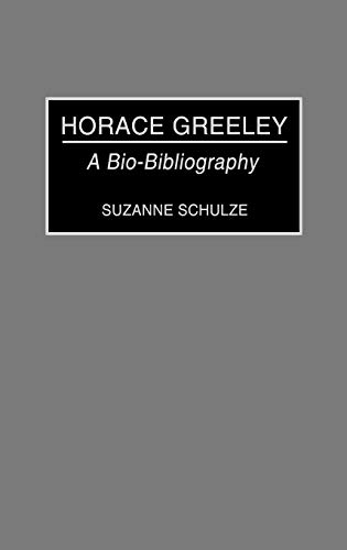 Horace Greeley: A Bio-Bibliography (Bibliographies & Indexes in American History)