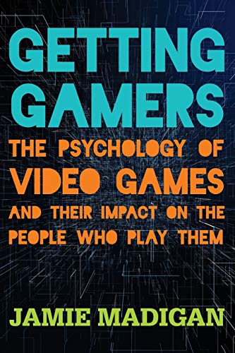 Jamie Madigan Getting Gamers, The Psychology Of Video Games And Their Impact On The People Who Play Them