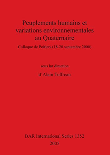 Peuplements humains et variations environnementales au Quaternaire: Colloque de Poitiers (18-20 septembre 2000) (British Archaeological Reports, Band 1352)