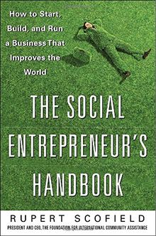 The Social Entrepreneur's Handbook: How to Start, Build, and Run a Business That Improves the World