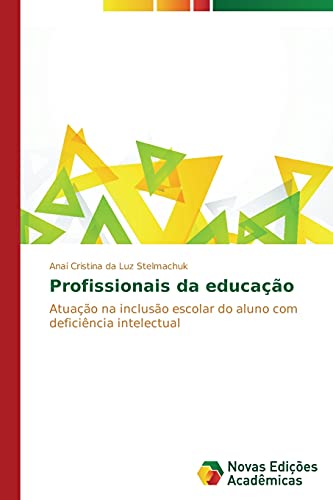 Profissionais da educação: Atuação na inclusão escolar do aluno com deficiência intelectual