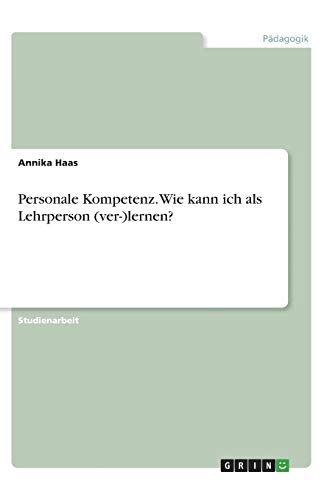 Personale Kompetenz. Wie kann ich als Lehrperson (ver-)lernen?
