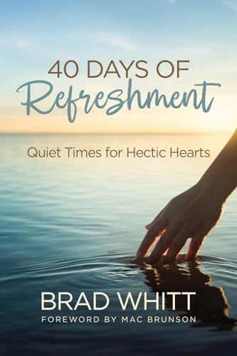 40 Days of Refreshment: Quiet Times for Hectic Hearts
