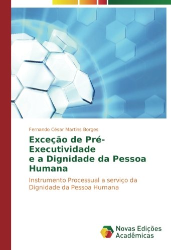 Exceção de Pré-Executividade e a Dignidade da Pessoa Humana: Instrumento Processual a serviço da Dignidade da Pessoa Humana