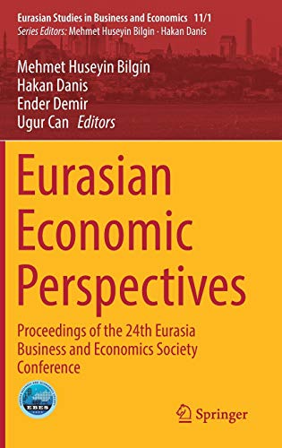 Eurasian Economic Perspectives: Proceedings of the 24th Eurasia Business and Economics Society Conference (Eurasian Studies in Business and Economics, 11/1, Band 11)