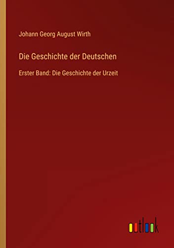 Die Geschichte der Deutschen: Erster Band: Die Geschichte der Urzeit