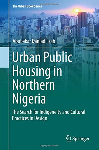 Urban Public Housing in Northern Nigeria: The Search for Indigeneity and Cultural Practices in Design (The Urban Book Series)
