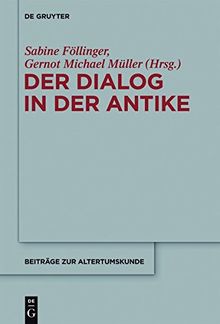 Der Dialog in der Antike: Formen und Funktionen einer literarischen Gattung zwischen Philosophie, Wissensvermittlung und dramatischer Inszenierung (Beiträge zur Altertumskunde, Band 315)