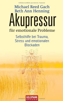 Akupressur für emotionale Probleme: Selbsthilfe bei Trauma, Stress und emotionalen Blockaden