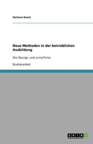 Neue Methoden in der betrieblichen Ausbildung: Die Übungs- und Juniorfirma