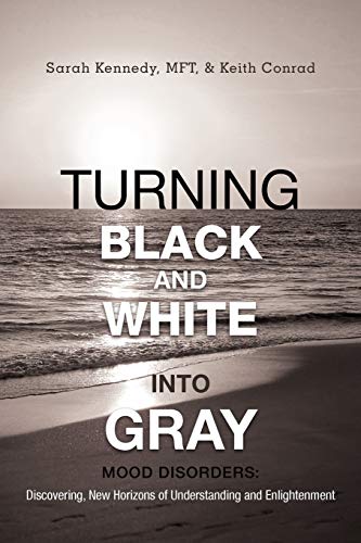 Turning Black and White into Gray: Mood Disorders: Turning Darkness and Uncertainty into Enlightenment