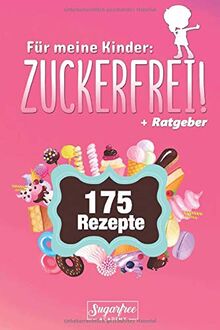 Für meine Kinder: ZUCKERFREI!: Das gesunde Familien-Rezeptbuch mit 175 zuckerfreien Koch- und Back-Rezepten für eine gesunde Ernährung unserer Kinder inklusive "toben, turnen und bewegen"-Strategie