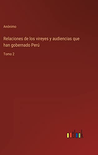 Relaciones de los vireyes y audiencias que han gobernado Perú: Tomo 2