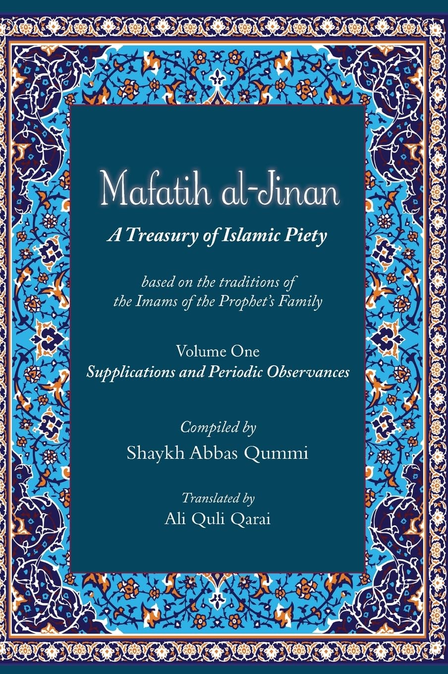 Qummi, Shaykh Abbas Mafatih Al-Jinan, A Treasury Of Islamic Piety (Translation & Transliteration), Volume One, Supplications And Periodic Observances