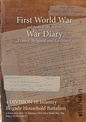 4 DIVISION 10 Infantry Brigade Household Battalion: 6 November 1916 - 15 February 1918 (First World War, War Diary, WO95/1481/1)