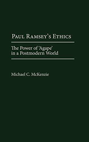 Paul Ramsey's Ethics: The Power of 'Agape' in a Postmodern World