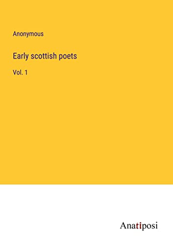 Early scottish poets: Vol. 1