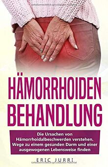 HÄMORRHOIDEN BEHANDLUNG: Die Ursachen von Hämorrhoidalbeschwerden verstehen. Wege zu einem gesunden Darm und einer ausgewogenen Lebensweise finden.