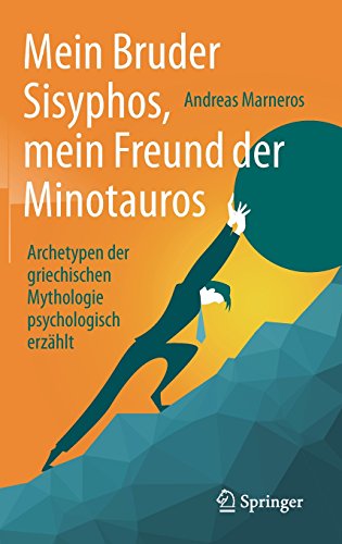 Mein Bruder Sisyphos, mein Freund der Minotauros: Archetypen der griechischen Mythologie psychologisch erzählt