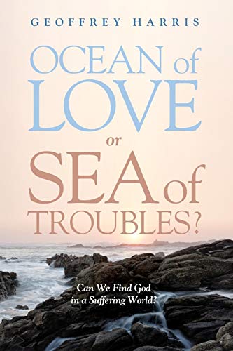 Ocean of Love, or Sea of Troubles?: Can We Find God in a Suffering World?